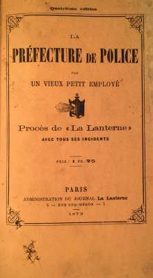 La Préfecture de Police, par un vieux petit employé - Procès de La Lanterne. La Lanterne, Paris, 1879.