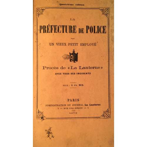 La Préfecture de Police, par un vieux petit employé - Procès de La Lanterne. La Lanterne, Paris, 1879.