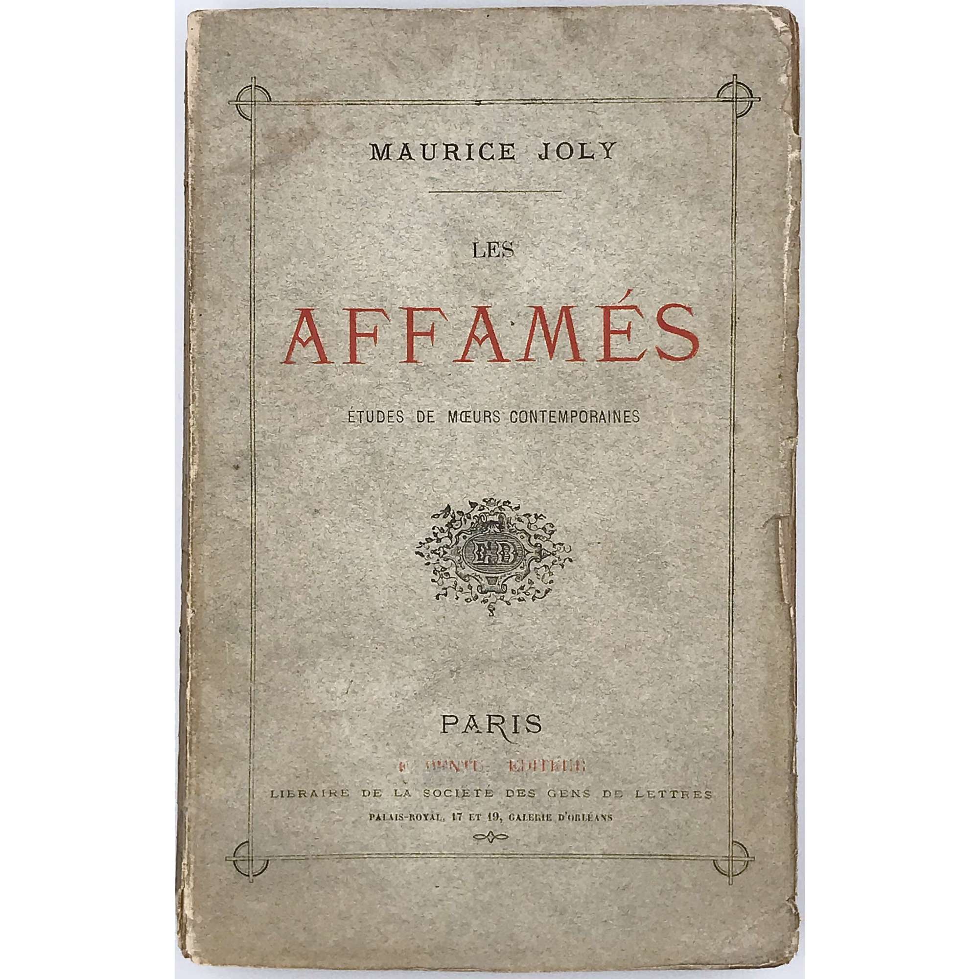 Maurice Joly. Les affamés. Études de mœurs contemporaines. — Paris, E. Dentu, 1876. — pp.: [1 half-title, verso colophone] [1 title, verso blank] [i] ii-xvi, 1-340. 