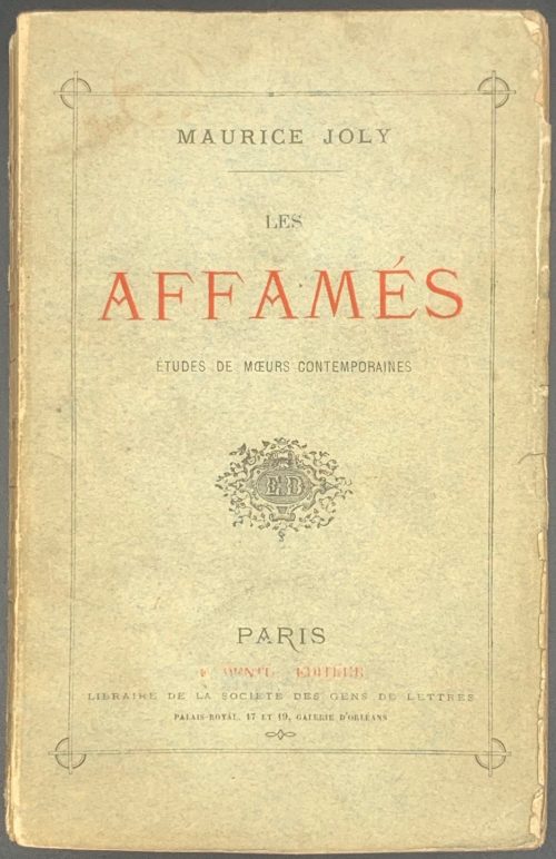 Maurice Joly. Les affamés. Études de mœurs contemporaines. — Paris, E. Dentu, 1876. — pp.: [1 half-title, verso colophone] [1 title, verso blank] [i] ii-xvi, 1-340.