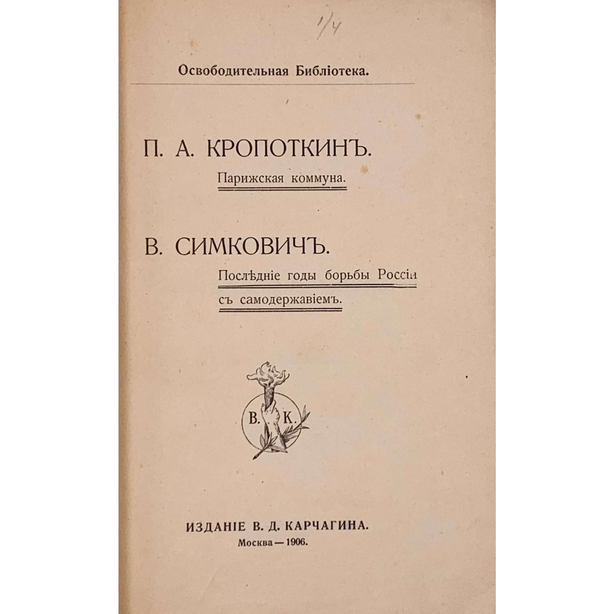 П. А.Кропоткин. Парижская коммуна / Пер. Т. Брона, стр. 3-31; В. Симкович. Последнии годы борьбы России съ самодержавием / Пер. Л. П. Данилова. стр. 33- 83 // Серия: "Освободительная библиотека". — М.: Изд. В. Д. Карчагина, 1906. — 84 стр.