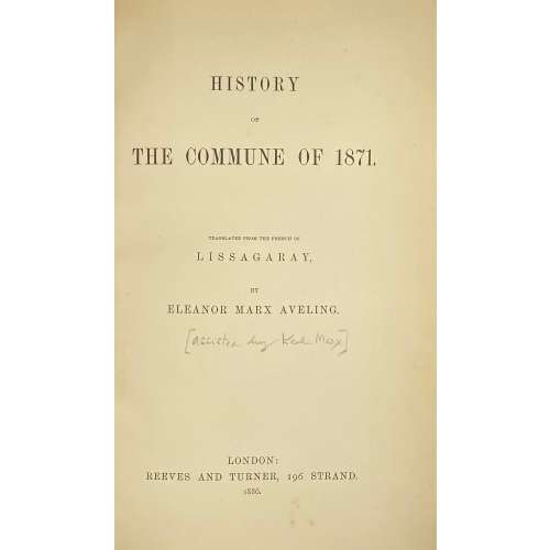 [Hippolyte Prosper Olivier LISSAGARAY]. History of the Commune of 1871 / Translated from the French of Lissagaray by Eleanor Marx Aveling. London: Reeved and Turner, 1886. pp.: [i-v] vi-xv [1] 2-500.