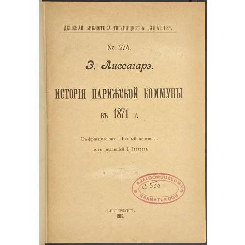 Э. Лиссагарэ. История Парижской Коммуны в 1871 году / С французского. Полный перевод под редакцией В. Базарова. — С.-Петербург. 1906. (Дешевая библиотека товарищества "Знание", № 274). — pp.:[4] [1] 2-524. [Проспер Оливье Лиссагарэ].