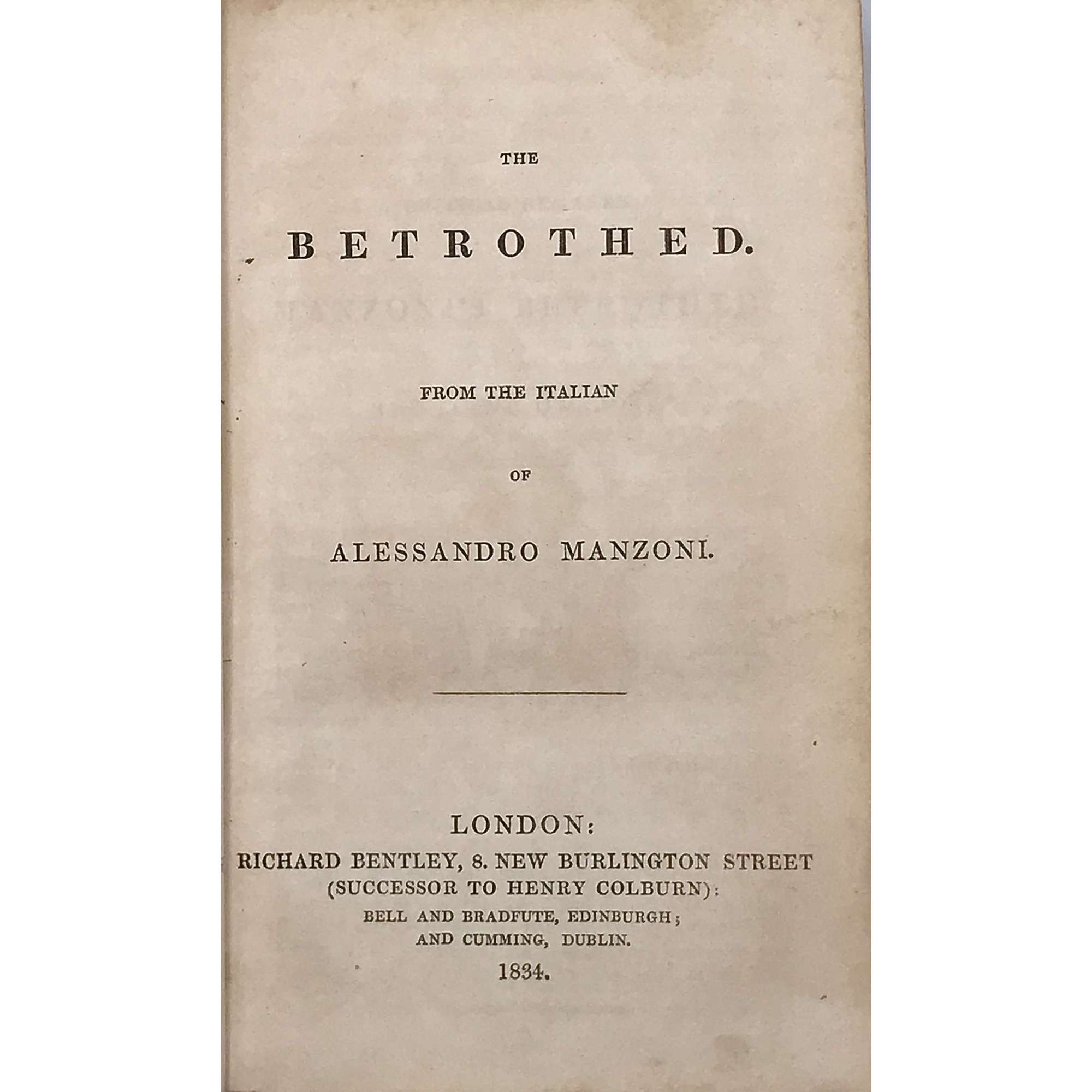 The Betrothed. From the Italian of Alessandro Manzoni. — London: Richard Bentley (successor to Henry Colburn). Cumming, Dublin; Bell & Bradfute, Edinburgh; Galignani, Paris, 1834. — Series: Standard novels, № XLIII [43]. The Betrothed. Complete in one volume. 