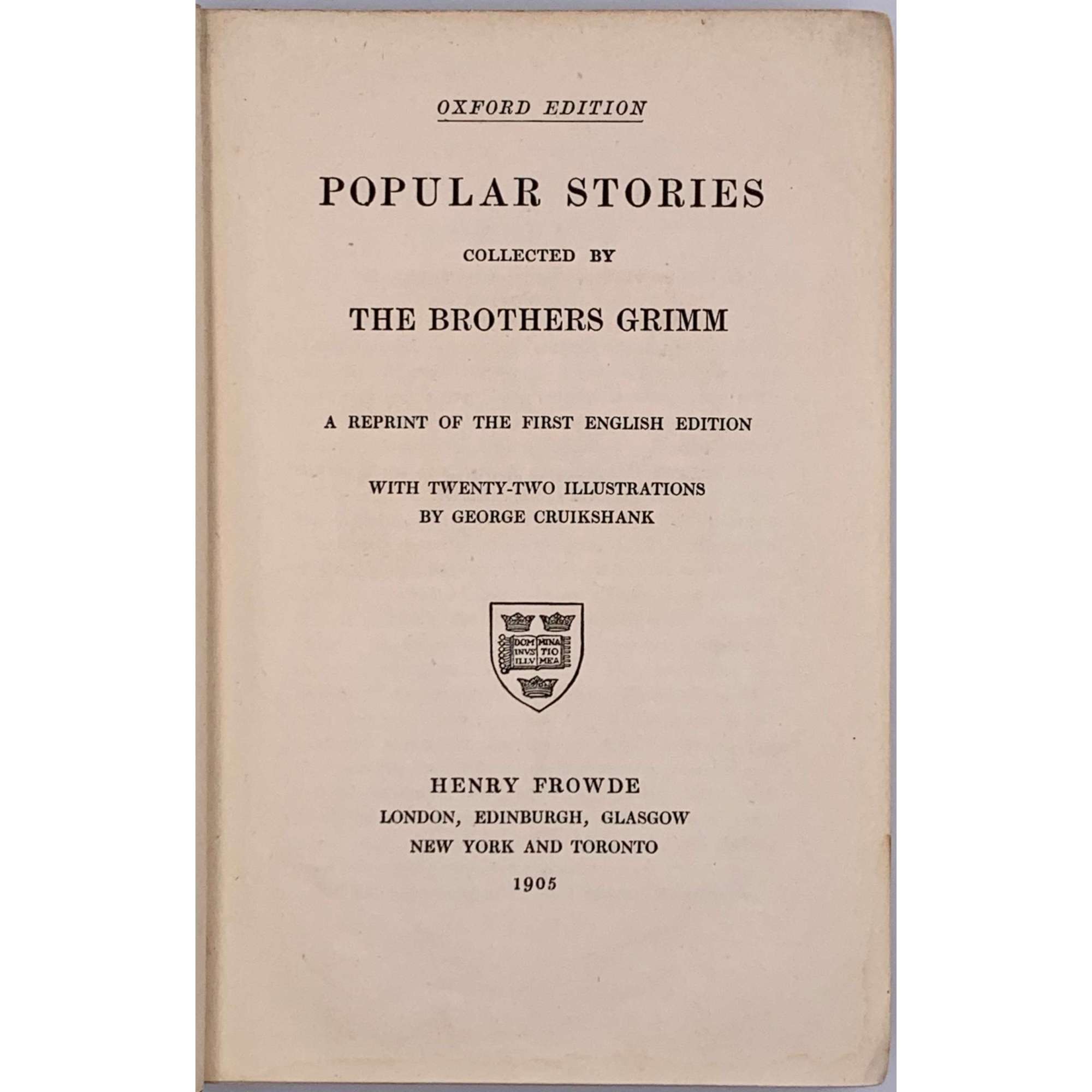 Grimms' Popular Stories. Popular stories collected by the brothers Grimm / A reprint of the first English edition with twenty-two illustrations by George Cruicshank. Oxford Edition. — London, Edinburgh, Glosgow, New York and Toronto: Henry Frowde, 1905. -— pp. xvii + 403.