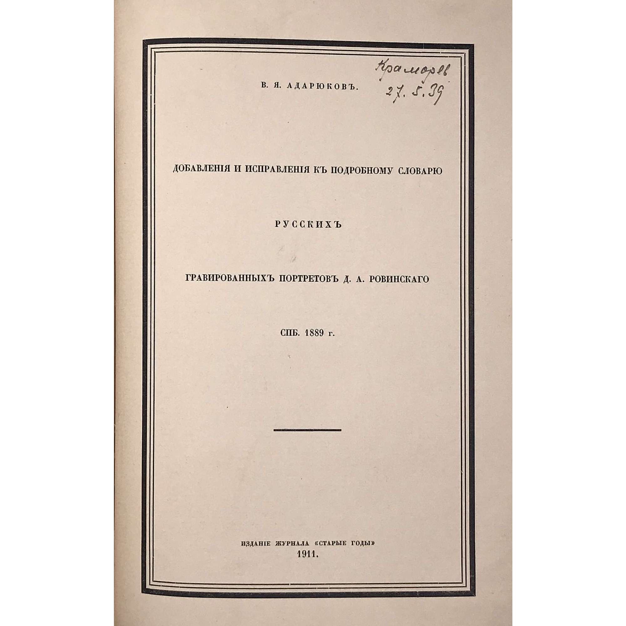 Адарюковъ В.Я. Добавленiя и исправленiя къ подробномусловарю русскихъ гравированныхъ портретовъ Д.А.Ровинскаго, СПб. 1889. — Издание журнала "Старые годы", 1911. — 89 стр. [Владимир Яковлевич Адарюков (1863 -1932). Добавления и исправления к подробному словарю русских гравированных портретов Д.А.Ровинскаго].