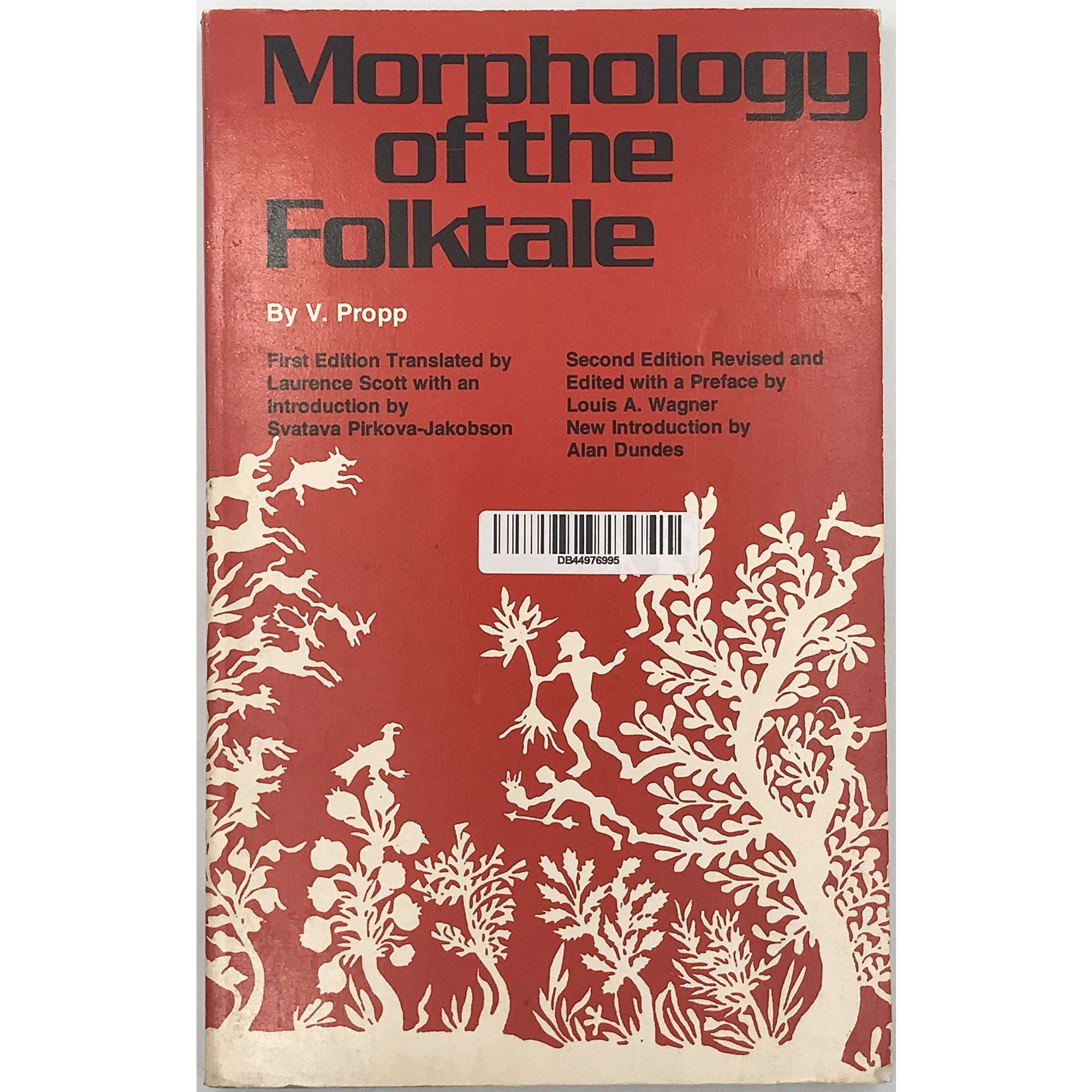 Morphology of the Folktale by V. Propp.First edition translated by Lawrence Scott with an introduction by Svatava Pirkova-Jacobson. Second edition revised and edited with a preface by Louis A. Warner / New introduction by Alan Dundes. University of Texas Press, Austin and London. Seventh paperback printing 1979. American Folklore Society Bibliographical and Special Series; Vol. 9 / Revised edition / 1968. Indiana University Research Center in Anthropology, Folklore, and Linguistics; Publication 10 / Revised Edition / 1968.