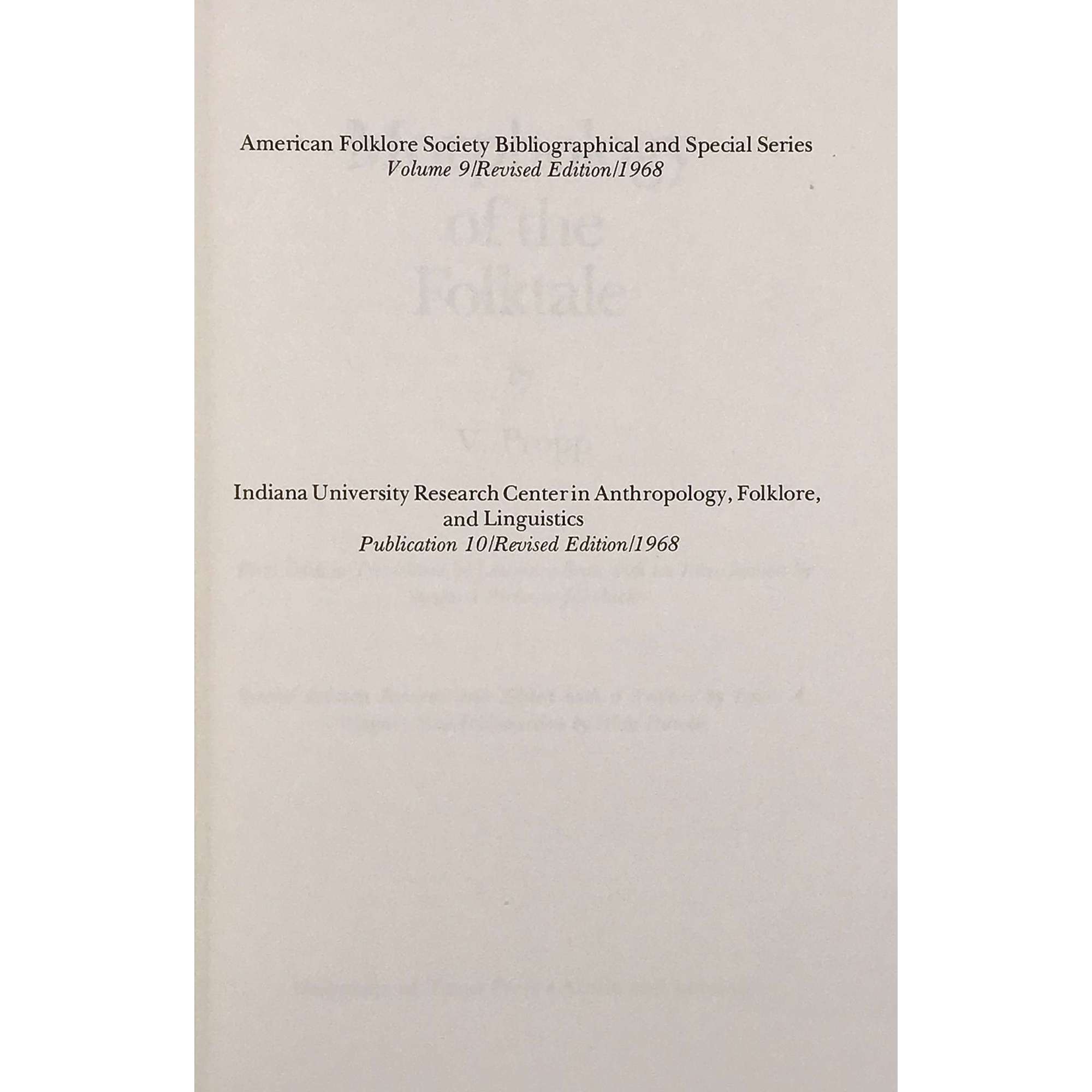 Morphology of the Folktale by V. Propp.First edition translated by Lawrence Scott with an introduction by Svatava Pirkova-Jacobson. Second edition revised and edited with a preface by Louis A. Warner / New introduction by Alan Dundes. University of Texas Press, Austin and London. Seventh paperback printing 1979. American Folklore Society Bibliographical and Special Series; Vol. 9 / Revised edition / 1968. Indiana University Research Center in Anthropology, Folklore, and Linguistics; Publication 10 / Revised Edition / 1968.