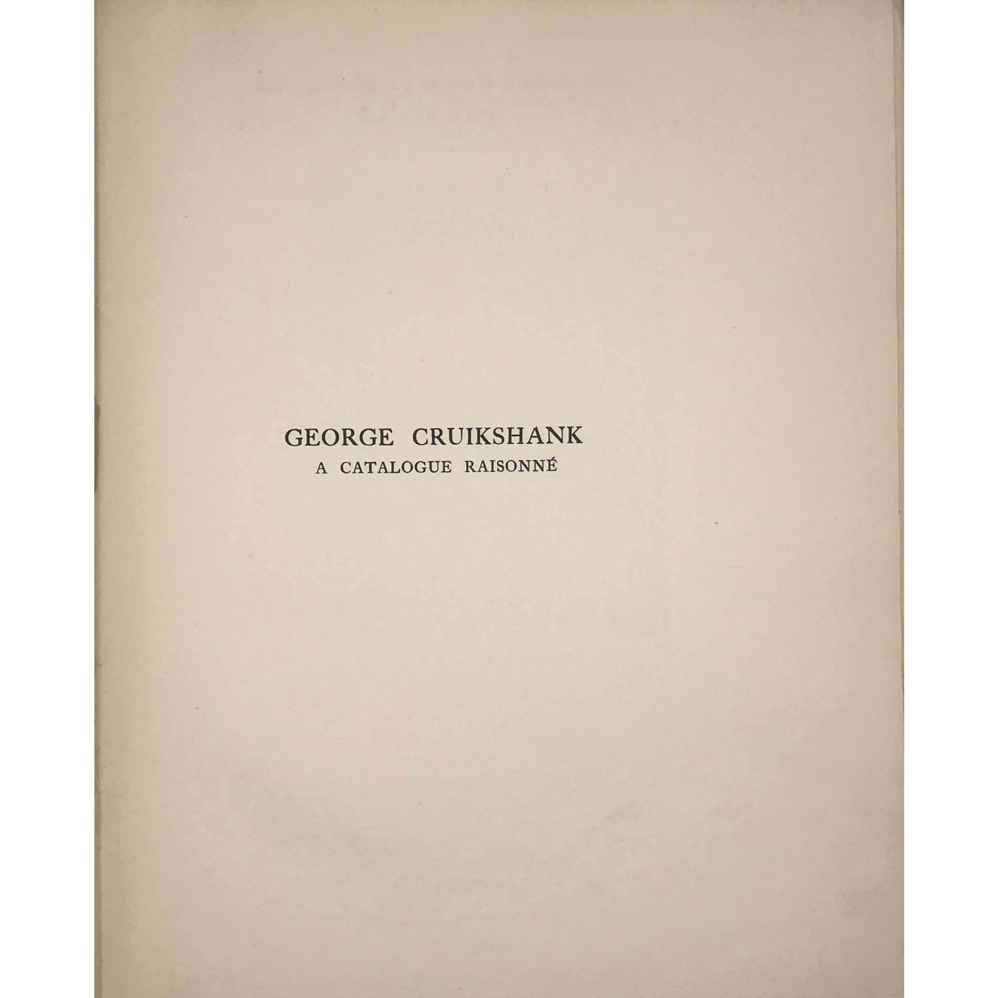 George Cruikshank : A Catalogue Raisonné Of The Work Executed During The Years 1806-1877; With Collations, Notes, Approximate Values, Facsimiles, And Illustrations
by Albert M. Cohn, author of a bibliographical catalogue of the printed works illustrated by George Cruikshank, etc. London : Office of "The Bookman's Jounral", 1924. [Cohn, Albert M.]