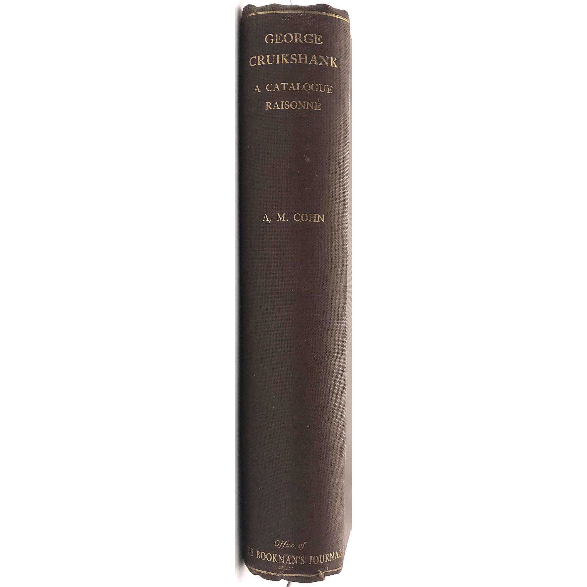 George Cruikshank : A Catalogue Raisonné Of The Work Executed During The Years 1806-1877; With Collations, Notes, Approximate Values, Facsimiles, And Illustrations
by Albert M. Cohn, author of a bibliographical catalogue of the printed works illustrated by George Cruikshank, etc. London : Office of "The Bookman's Jounral", 1924. [Cohn, Albert M.]