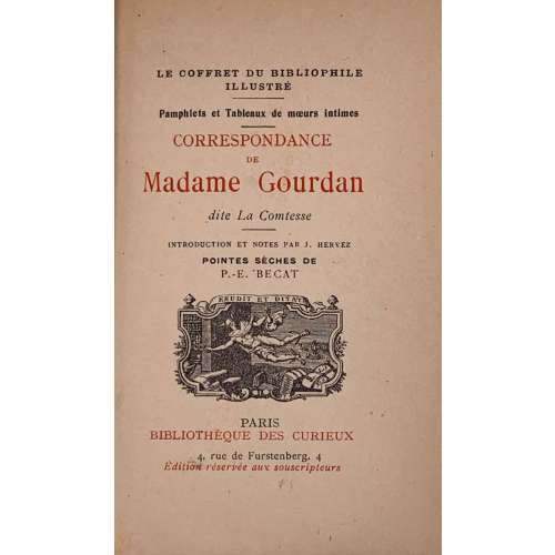 Correspondance de Madame Gourdan, dite la Comtesse. Introduction et notes par J. Hervez. Pointes sèches de P.-E. Becat. Paris, Bibliothèque des curieux, 4 rue de Furstenberg, 4; Édition réservée aux souscripteurs. Le coffret du bibliophile illustré. L'édition illustrée du "Coffret du bibliophile" est tirée à 750 exemplaires, sur vergé de Rives, - numérotés de 1 à 750 - № 353.