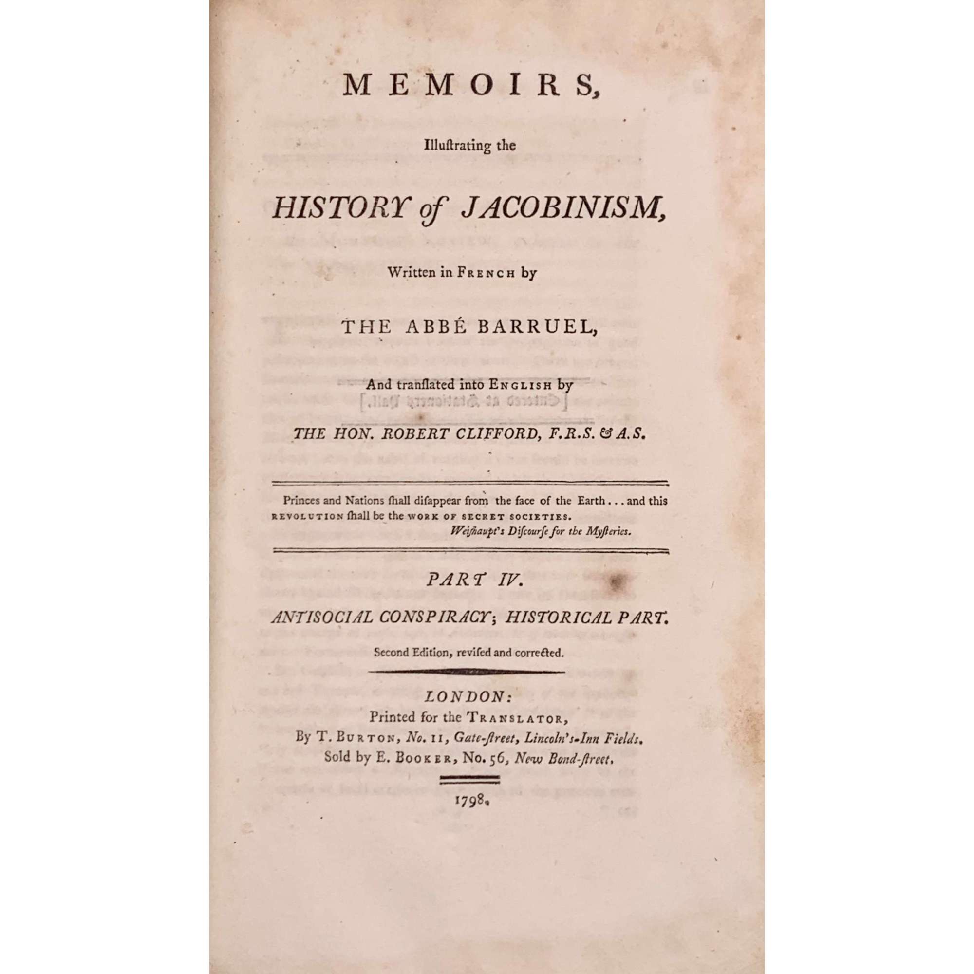 Memoirs, Illustrating the History of Jacobinism, written in French by the Abbé Barruel, And Translated into English by the Hon. Robert Clifford, F. R. S. & A. S. / 2nd edition, revised and corrected. Printed for the Translator.  — T. Burton.  London, 1798. — Vol. 1-4. Vol. 1: Part I. The Antichristian Conspiracy: pp. (xvi) 401; Vol. 2: Part II. The Antimonarchical Conspiracy: pp.479; Vol. 3: Part III. The Antisocial Conspiracy: pp. (xviii) 414; Vol. 4: Part IV. Antisocial Conspiracy; Historical Part: pp. (xviii) 601 [50].