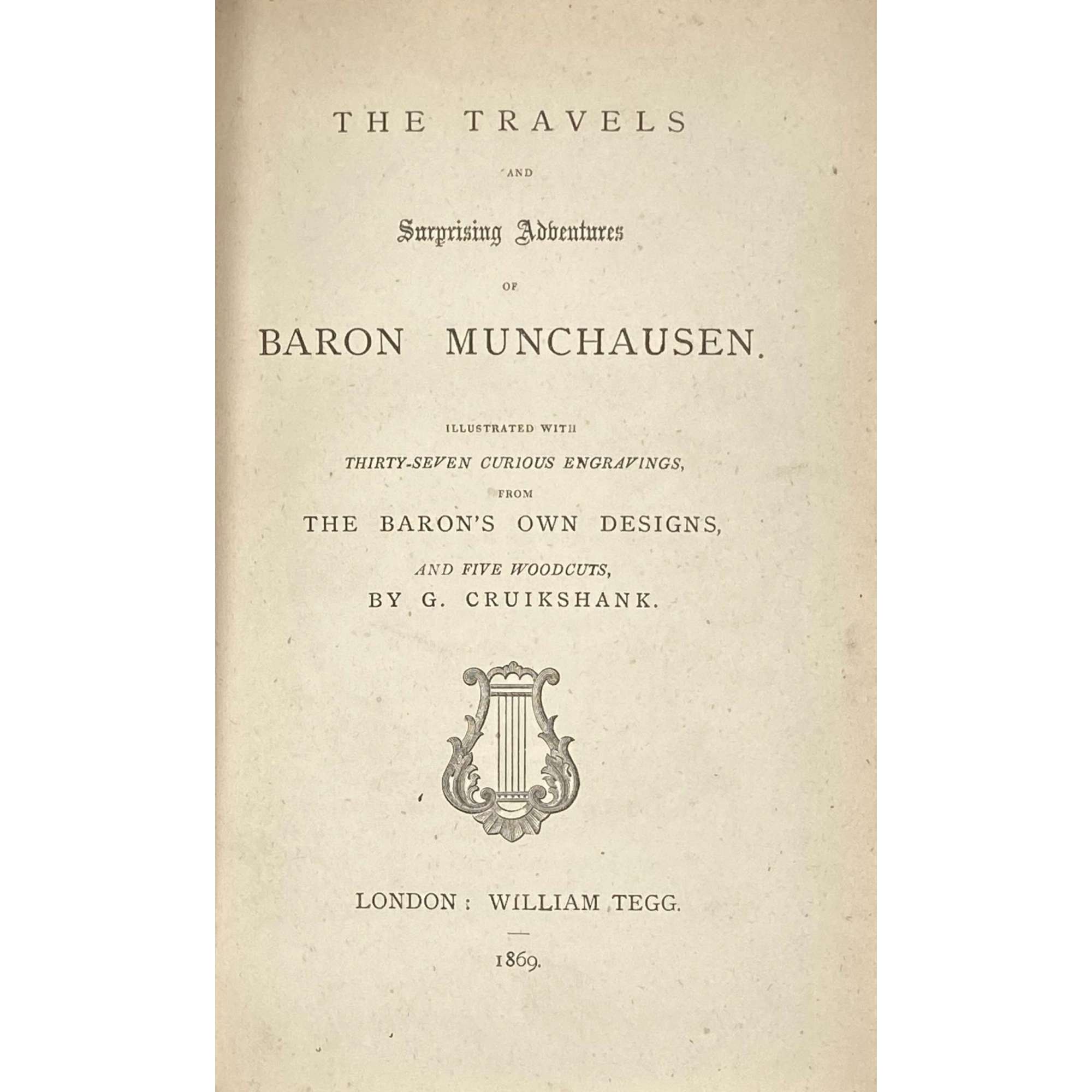 [RASPE, Rudolf Erich]. The Travels and Surprising Adventures of Baron Munchausen. / Illustrated with 37 curious engravings, from the Baron's own designs, and five woodcuts, by G. Cruikshank. — London: William Tegg, 1869. — xii + [10] + 268 pp.