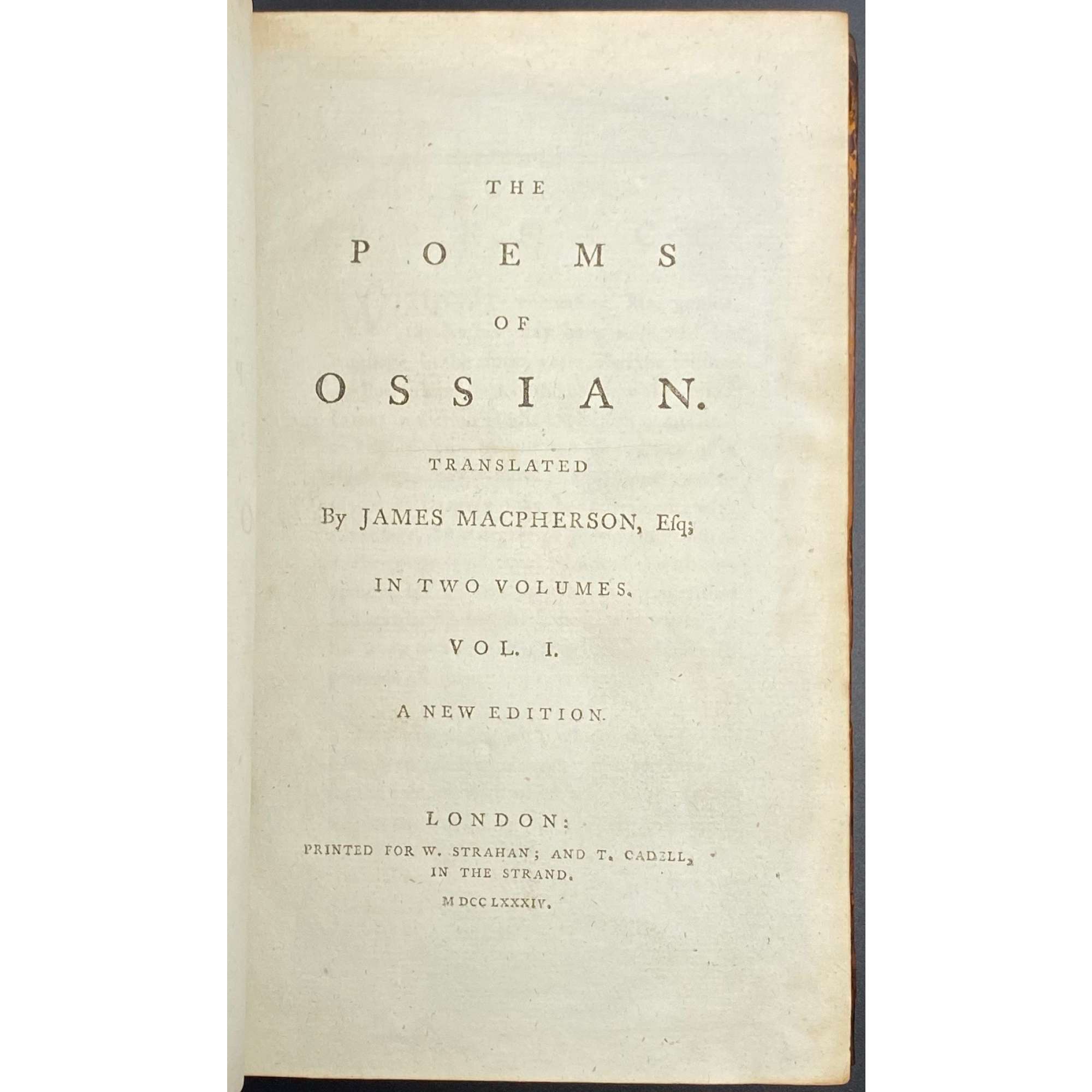 [James Macpherson]. The Poems of Ossian / Translated by James Macpherson, Esq; In Two Volumes. A New Edition; Two volume set. — London: Printed for W. Strahan and T. Cadell, MDCCLXXXIV [1784]. — Vol.1: [i-v] vi-xiii, [2] 3-404 pp; vol.2: [6], [2] 3-435 pp.