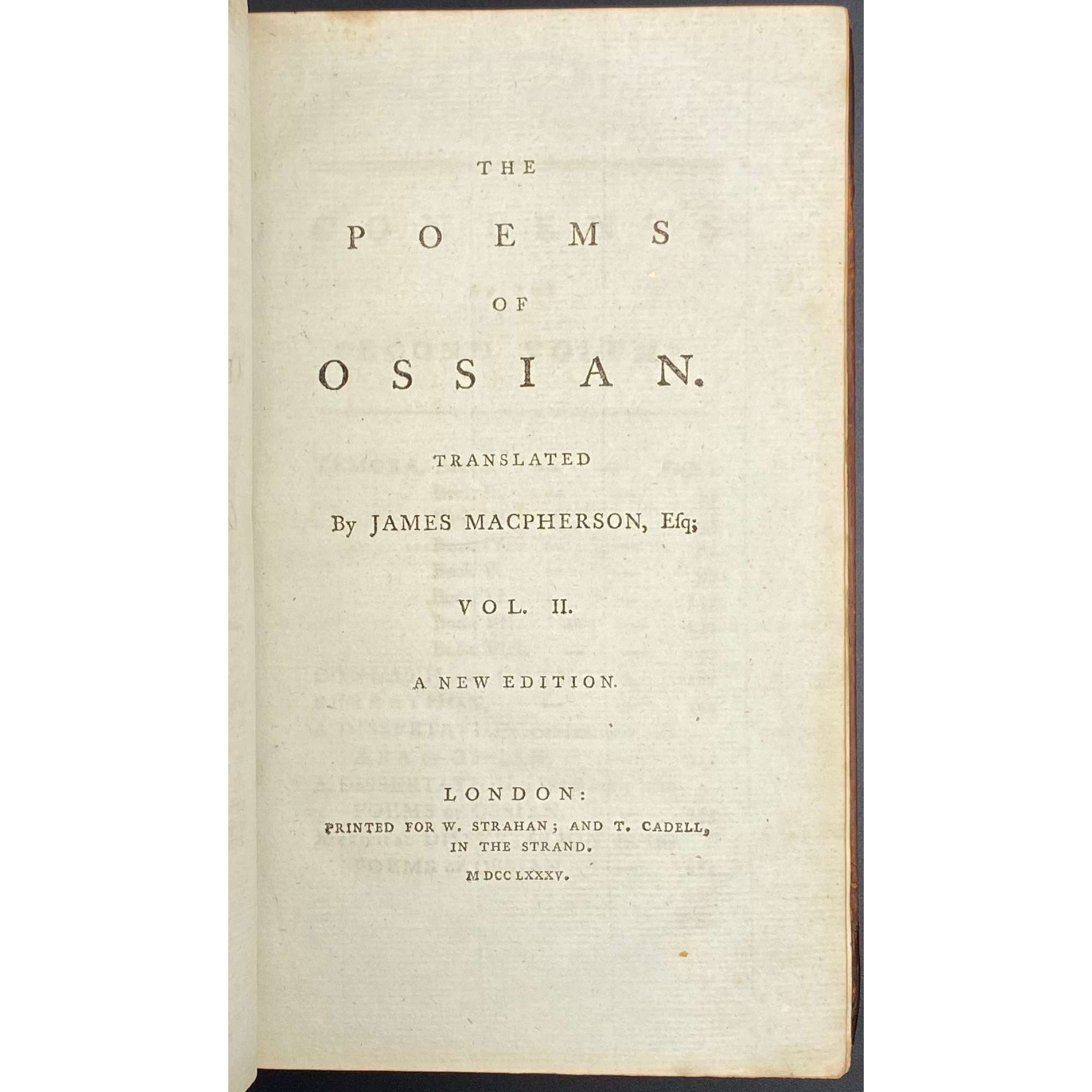 [James Macpherson]. The Poems of Ossian / Translated by James Macpherson, Esq; In Two Volumes. A New Edition; Two volume set. — London: Printed for W. Strahan and T. Cadell, MDCCLXXXIV [1784]. — Vol.1: [i-v] vi-xiii, [2] 3-404 pp; vol.2: [6], [2] 3-435 pp.