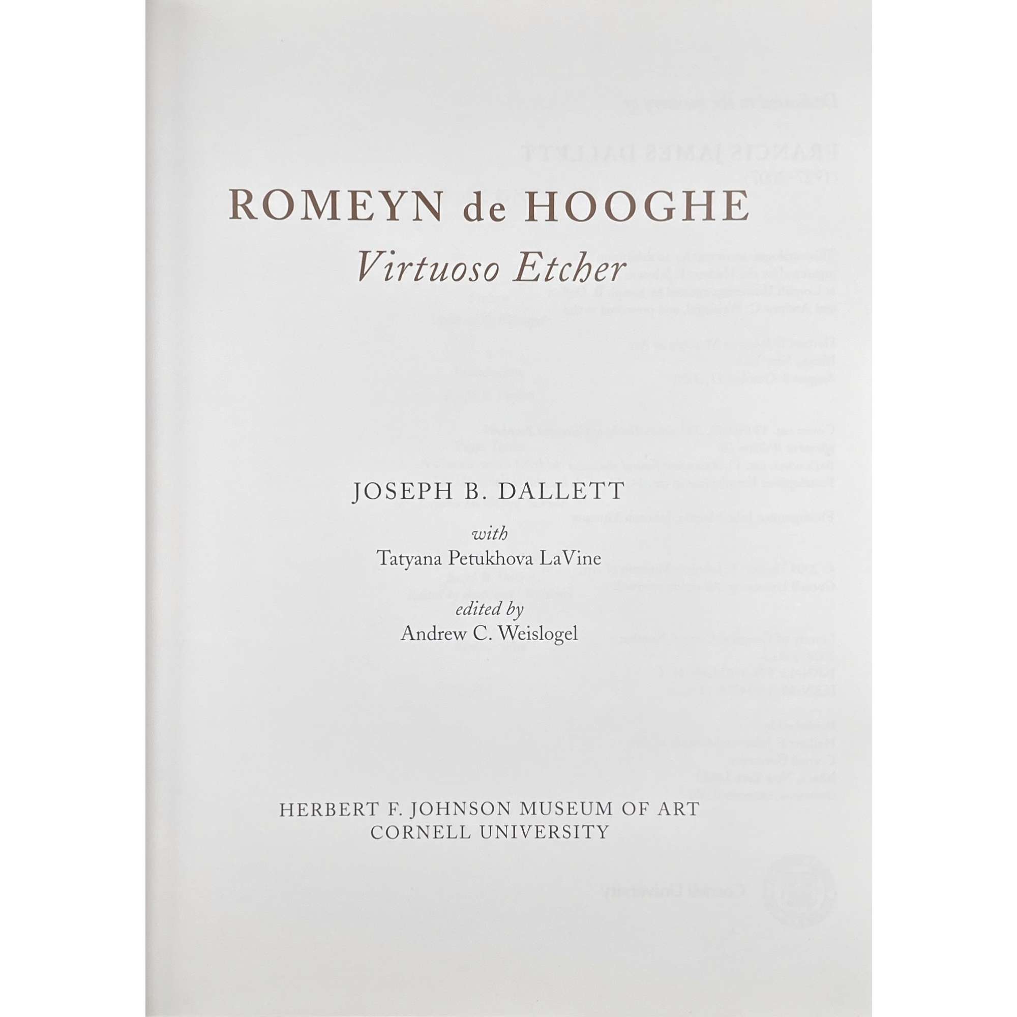 Romeyn De Hooghe: Virtuoso Etcher / Joseph B. Dallett [Introduction]; Andrew C. Weislogel [Preface]; Andrew C. Weislogel [Editor]; Tatyana Petukhova LaVine [Contributor]. – Ithaca, NY: Herbert F. Johnson Museum of Art, Cornell University, 2009. – pp.: [1-5] 6-96, ill. 