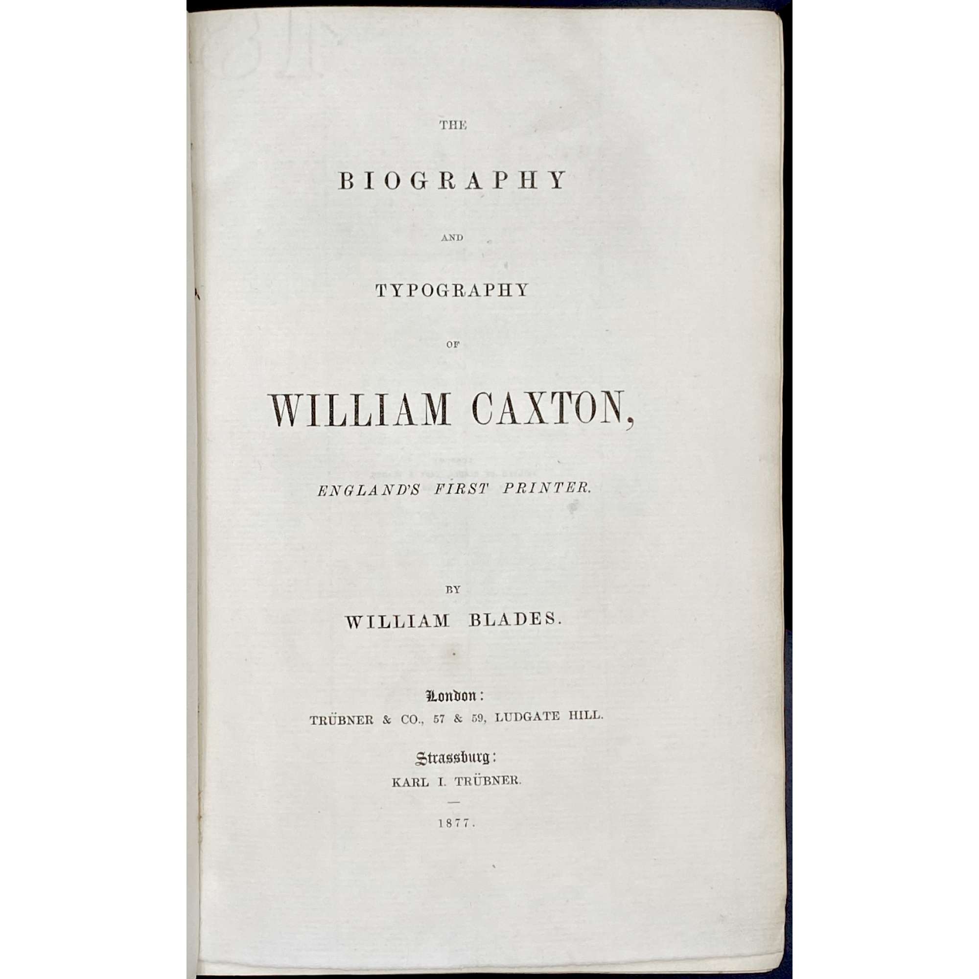 William Blades. The biography and typography of William Caxton, England's first printer. – London: Trübner, 1877.