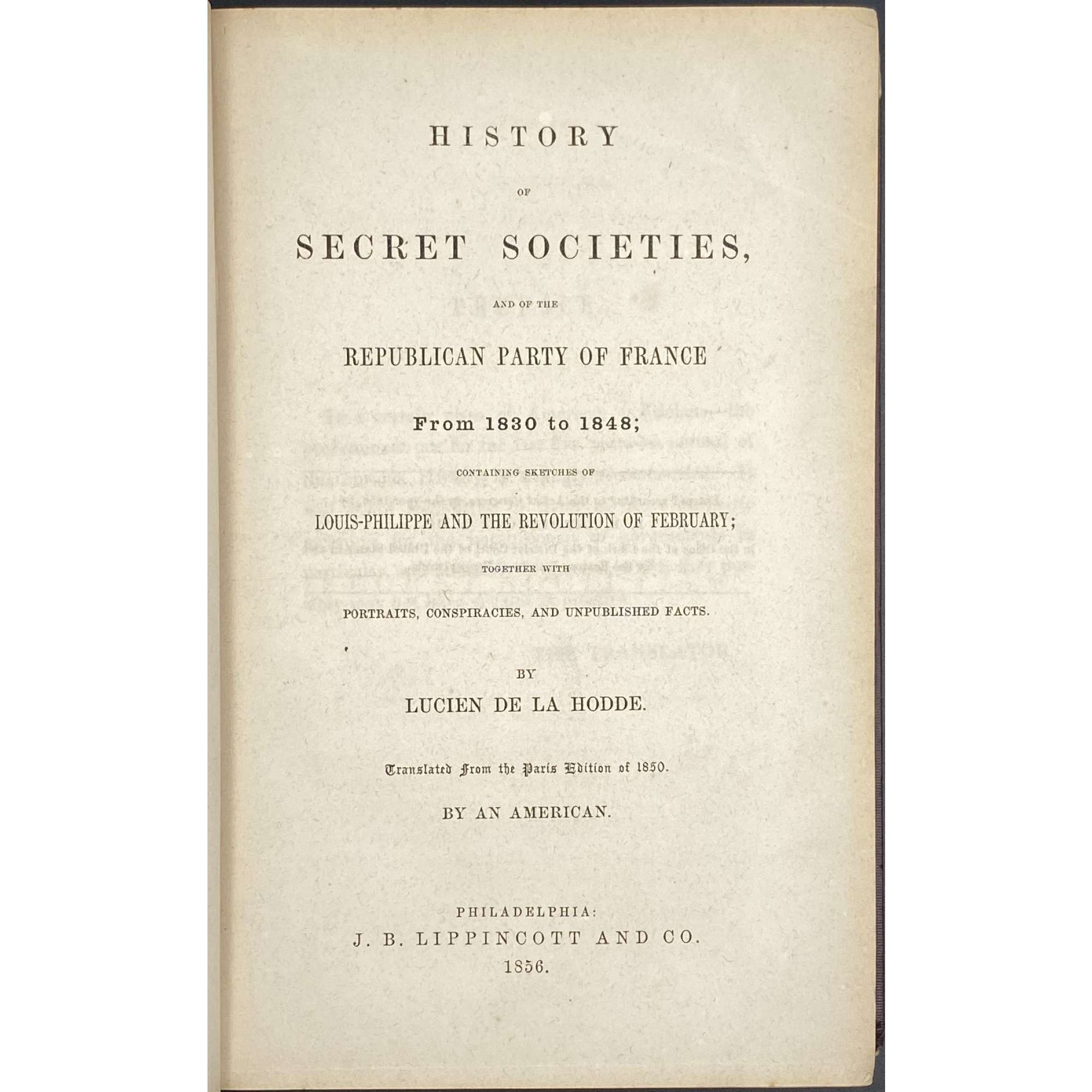 Lucien de La Hodde. History of Secret Societies, and of the Republican Party of France from 1830 to 1848; Containing Sketches of Louis-Phillipe and the Revolution of February; Together with Portraits, Conspiracies, and Unpublished Facts. – Philadelphia: J. B. Lippincott and Co., 1856.