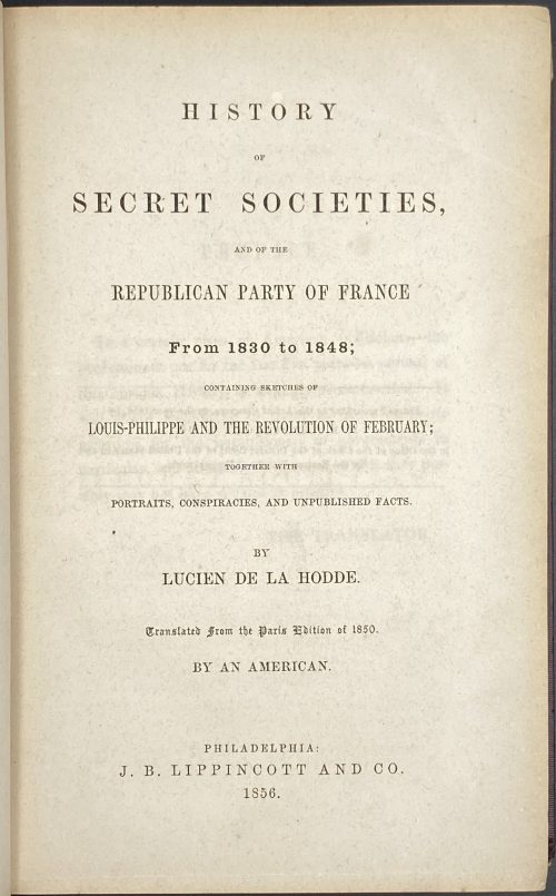 Lucien de La Hodde. History of Secret Societies, and of the Republican Party of France from 1830 to 1848; Containing Sketches of Louis-Phillipe and the Revolution of February; Together with Portraits, Conspiracies, and Unpublished Facts. – Philadelphia: J. B. Lippincott and Co., 1856.